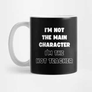 I'M NOT THE MAIN CHARACTER, I'M THE HOT TEACHER Mug